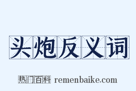 头炮反义词是什么意思的图片